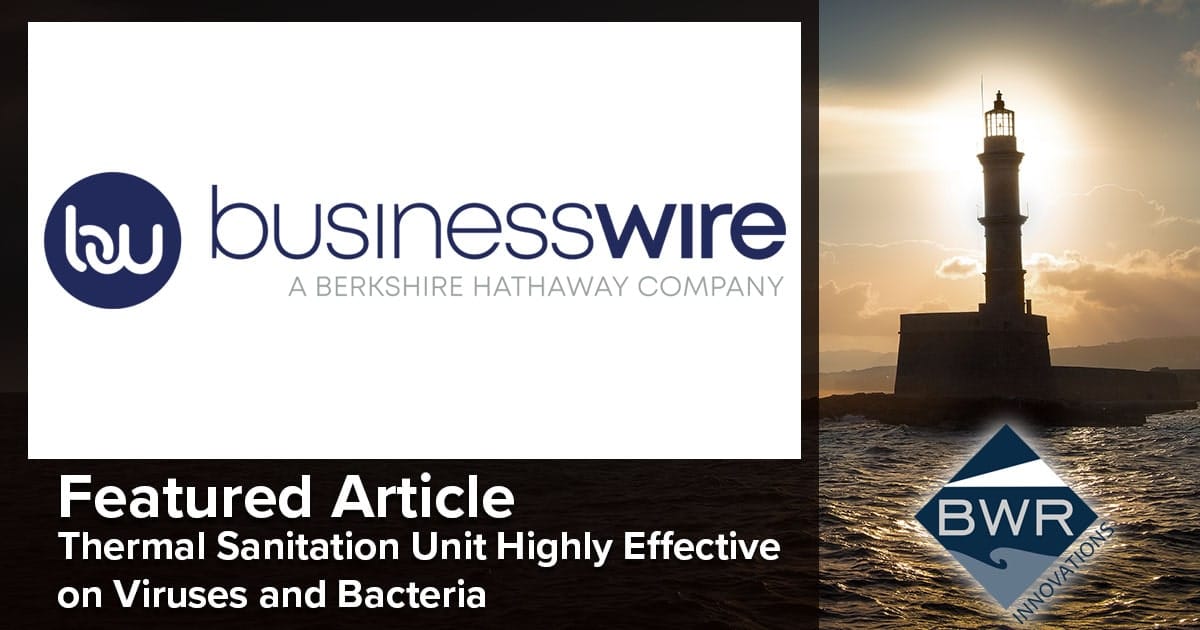 businesswire.com: BWR Innovations Partners with Leading Technology Firms to Develop a Thermal Sanitation Unit Highly Effective on Viruses and Bacteria